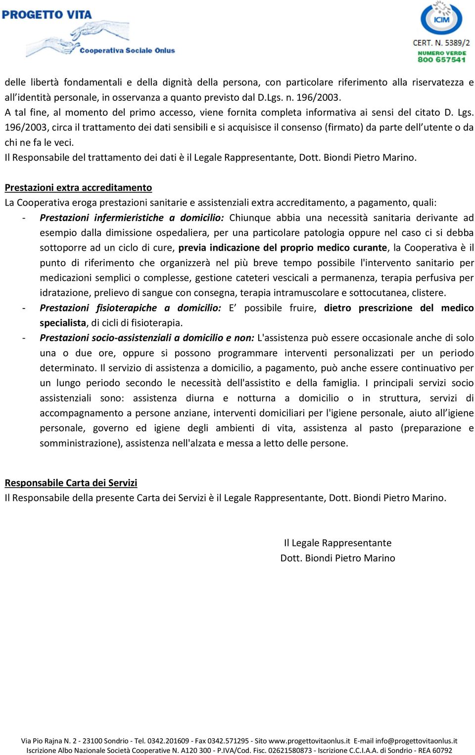 196/2003, circa il trattamento dei dati sensibili e si acquisisce il consenso (firmato) da parte dell utente o da chi ne fa le veci.