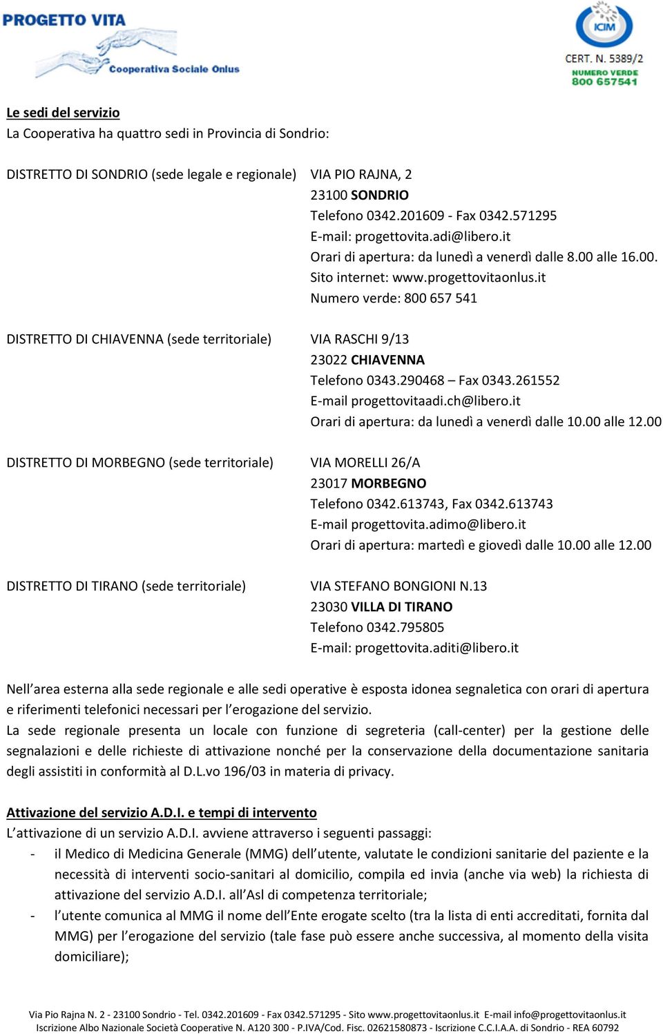 it Numero verde: 800 657 541 DISTRETTO DI CHIAVENNA (sede territoriale) VIA RASCHI 9/13 23022 CHIAVENNA Telefono 0343.290468 Fax 0343.261552 E-mail progettovitaadi.ch@libero.