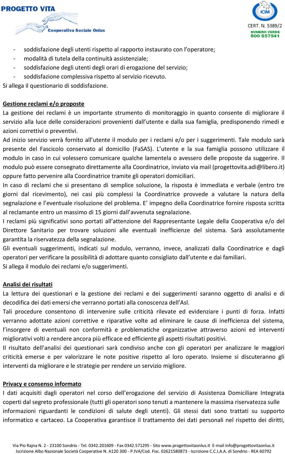 Gestione reclami e/o proposte La gestione dei reclami è un importante strumento di monitoraggio in quanto consente di migliorare il servizio alla luce delle considerazioni provenienti dall utente e