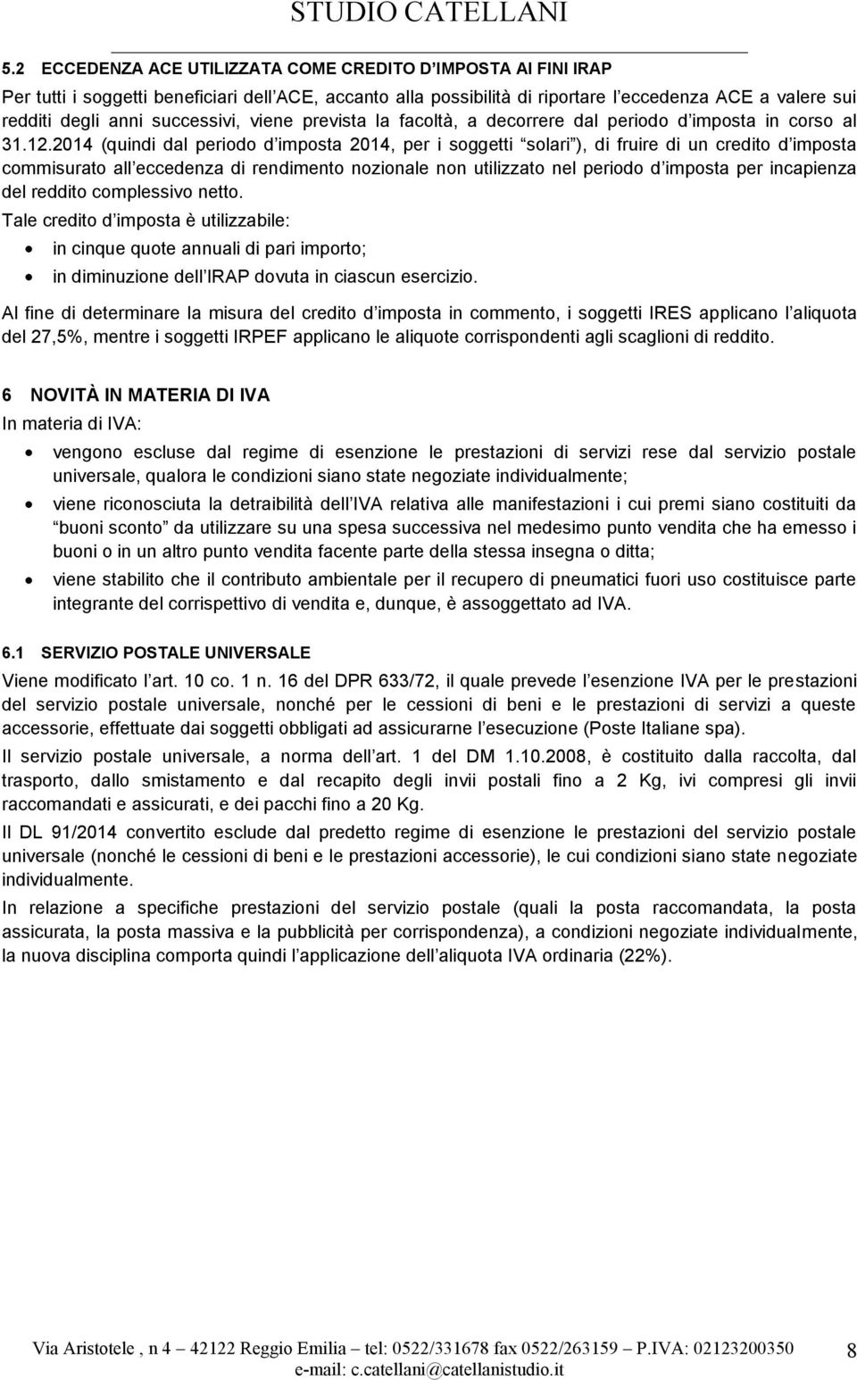 2014 (quindi dal periodo d imposta 2014, per i soggetti solari ), di fruire di un credito d imposta commisurato all eccedenza di rendimento nozionale non utilizzato nel periodo d imposta per