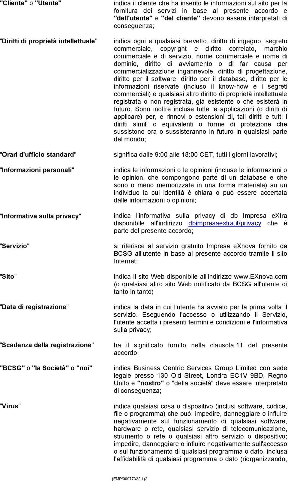 cliente" devono essere interpretati di conseguenza; indica ogni e qualsiasi brevetto, diritto di ingegno, segreto commerciale, copyright e diritto correlato, marchio commerciale e di servizio, nome