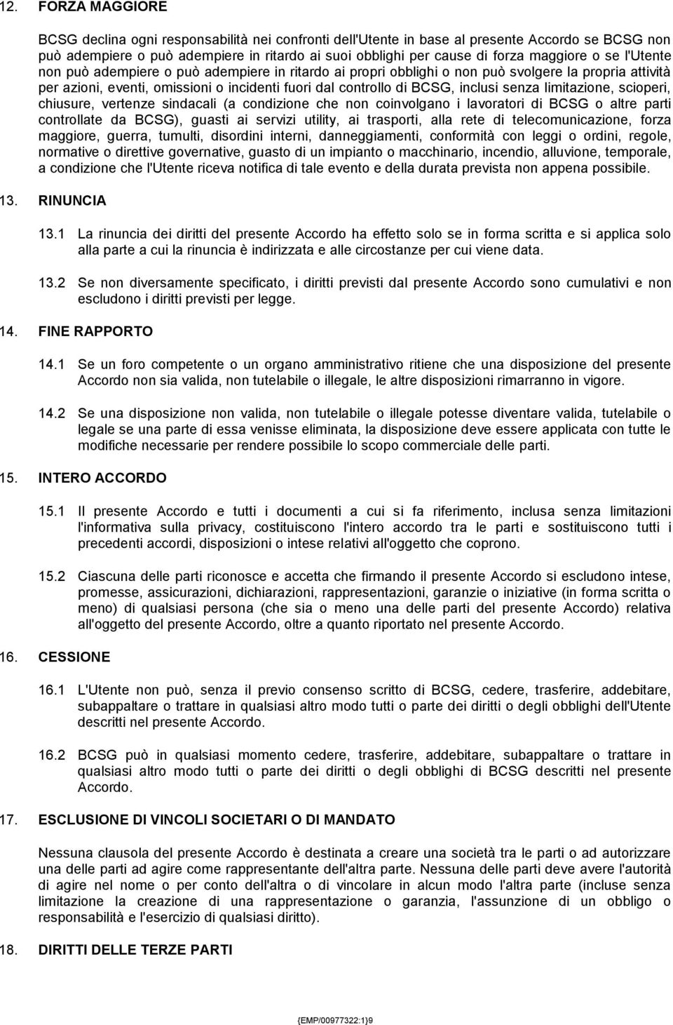 inclusi senza limitazione, scioperi, chiusure, vertenze sindacali (a condizione che non coinvolgano i lavoratori di BCSG o altre parti controllate da BCSG), guasti ai servizi utility, ai trasporti,