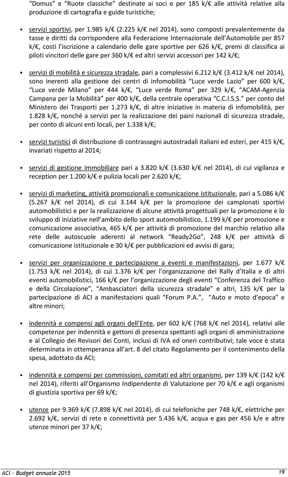 626 k/, premi di classifica ai piloti vincitori delle gare per 360 k/ ed altri servizi accessori per 142 k/ ; servizi di mobilità e sicurezza stradale, pari a complessivi 6.212 k/ (3.