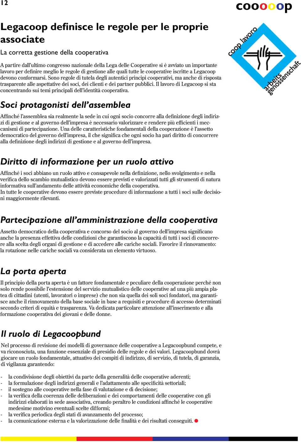 Sono regole di tutela degli autentici principi cooperativi, ma anche di risposta trasparente alle aspettative dei soci, dei clienti e dei partner pubblici.