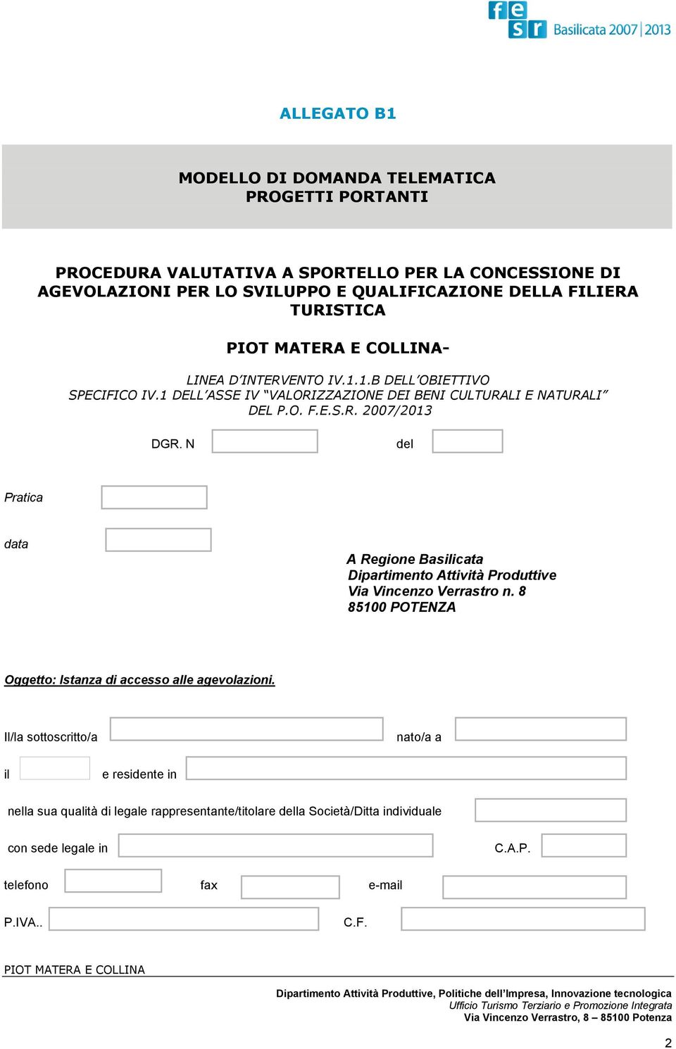 N del Pratica data A Regione Basilicata Dipartimento Attività Produttive Via Vincenzo Verrastro n. 8 85100 POTENZA Oggetto: Istanza di accesso alle agevolazioni.