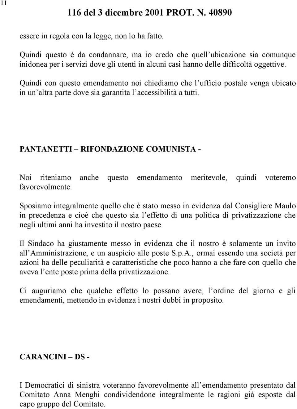 Quindi con questo emendamento noi chiediamo che l ufficio postale venga ubicato in un altra parte dove sia garantita l accessibilità a tutti.