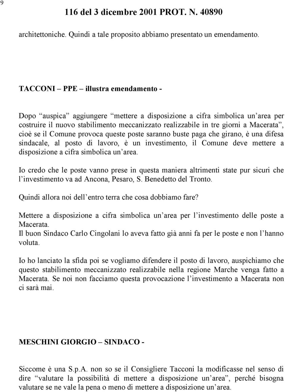 cioè se il Comune provoca queste poste saranno buste paga che girano, è una difesa sindacale, al posto di lavoro, è un investimento, il Comune deve mettere a disposizione a cifra simbolica un area.