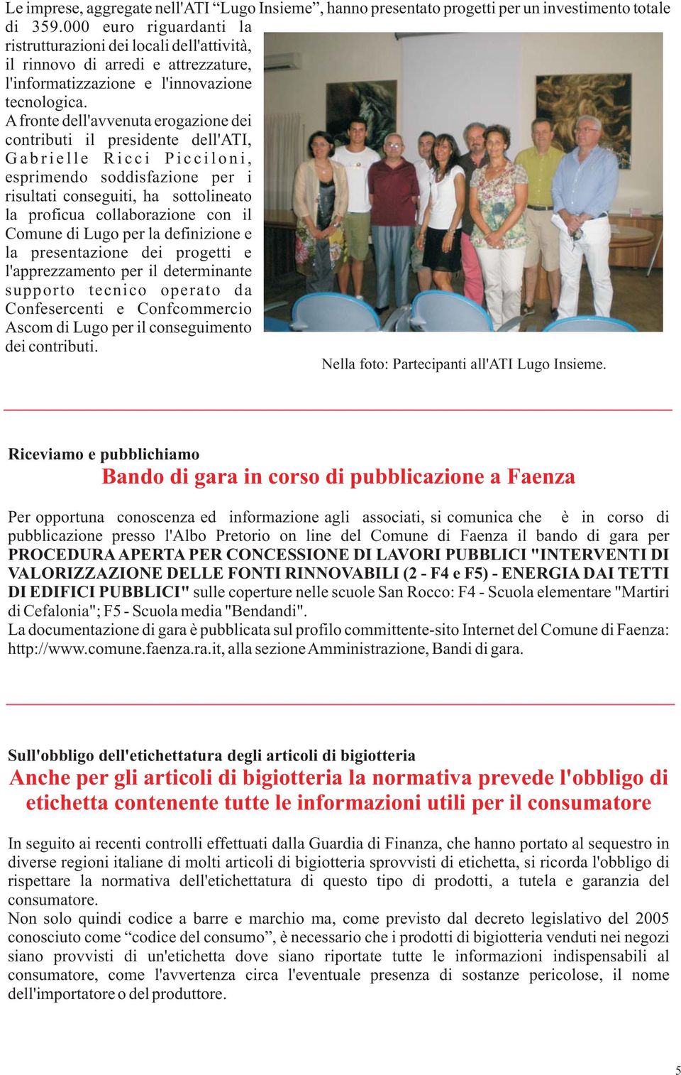 Afronte dell'avvenuta erogazione dei contributi il presidente dell'ati, Gabrielle Ricci Picciloni, esprimendo soddisfazione per i risultati conseguiti, ha sottolineato la proficua collaborazione con