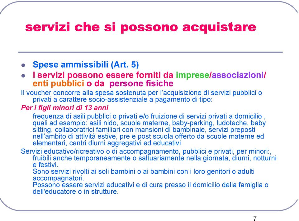 socio-assistenziale a pagamento di tipo: Per i figli minori di 13 anni frequenza di asili pubblici o privati e/o fruizione di servizi privati a domicilio, quali ad esempio: asili nido, scuole