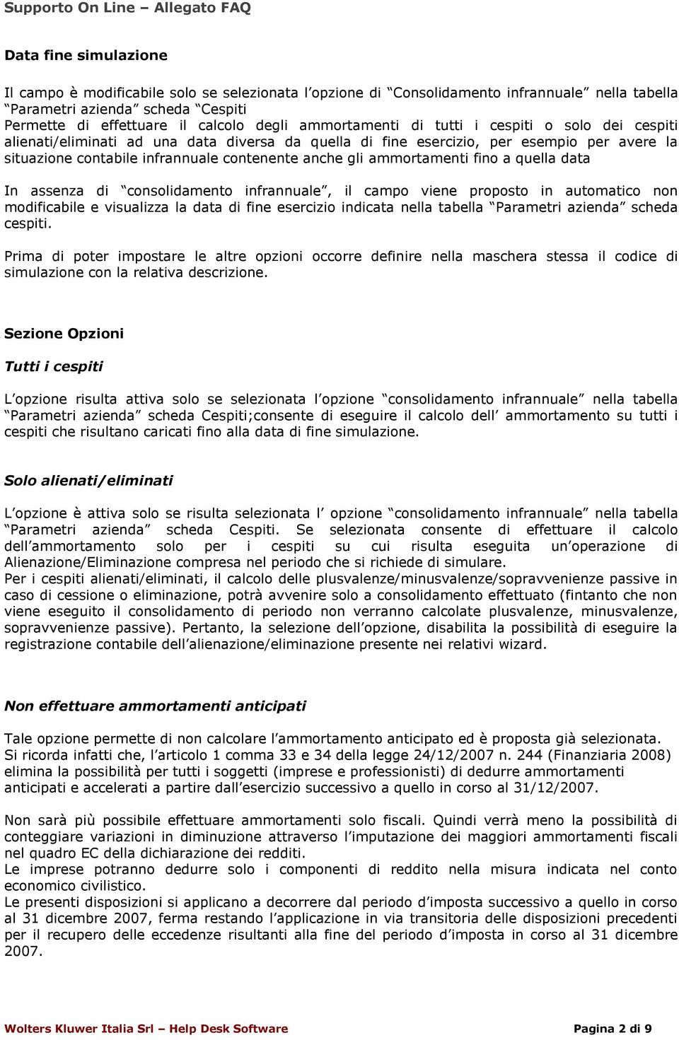 ammortamenti fino a quella data In assenza di consolidamento infrannuale, il campo viene proposto in automatico non modificabile e visualizza la data di fine esercizio indicata nella tabella