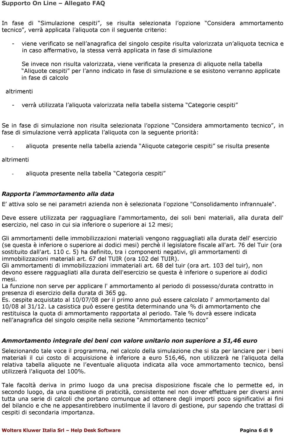 aliquote nella tabella Aliquote cespiti per l anno indicato in fase di simulazione e se esistono verranno applicate in fase di calcolo - verrà utilizzata l aliquota valorizzata nella tabella sistema