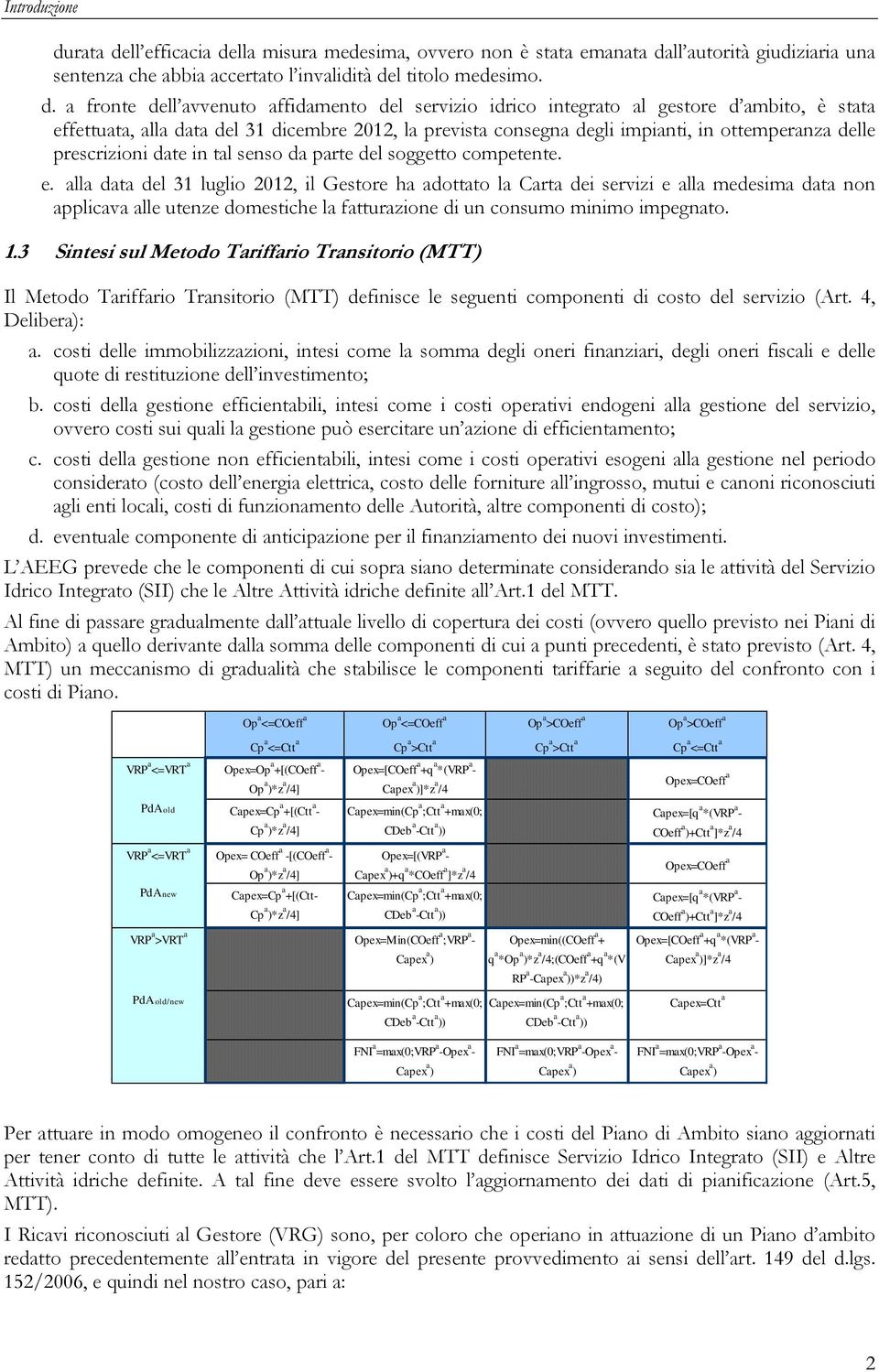 gestore d mito, è stt effettt, ll dt del 31 dicemre 2012, l revist consegn degli iminti, in ottemernz delle rescrizioni dte in tl senso d rte del soggetto cometente. e. ll dt del 31 lglio 2012, il Gestore h dottto l Crt dei servizi e ll medesim dt non licv lle tenze domestiche l fttrzione di n consmo minimo imegnto.