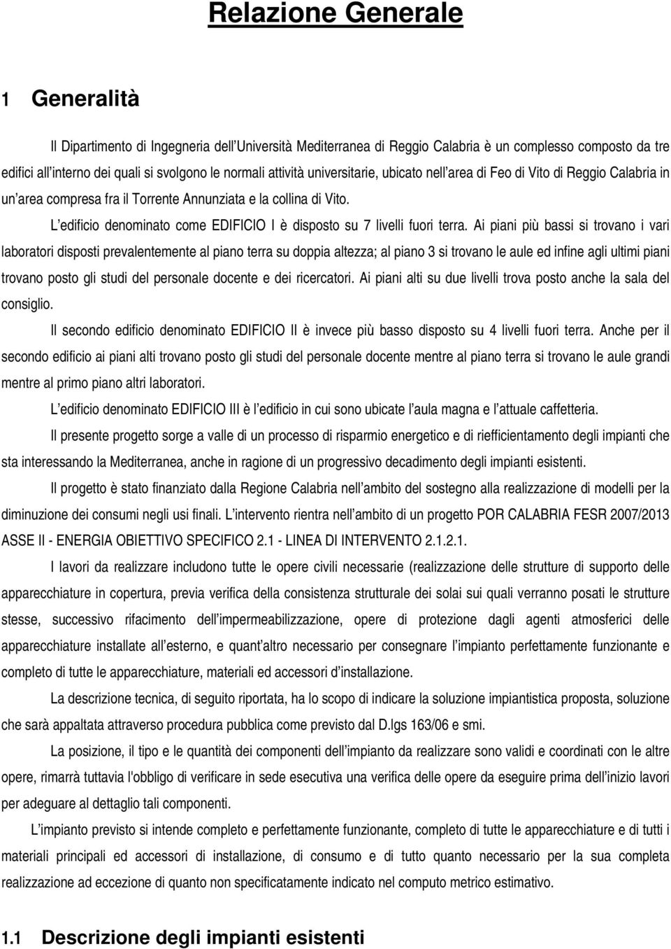 L edificio denominato come EDIFICIO I è disposto su 7 livelli fuori terra.