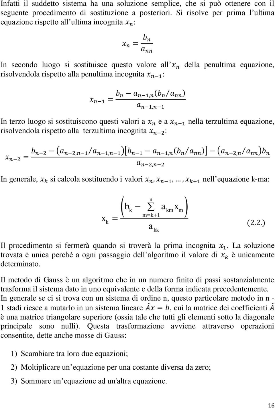 In terzo luogo si sostituiscono questi valori a e a nella terzultima equazione, risolvendola rispetto alla terzultima incognita : In generale, si calcola sostituendo i valori nell equazione k-ma: x k