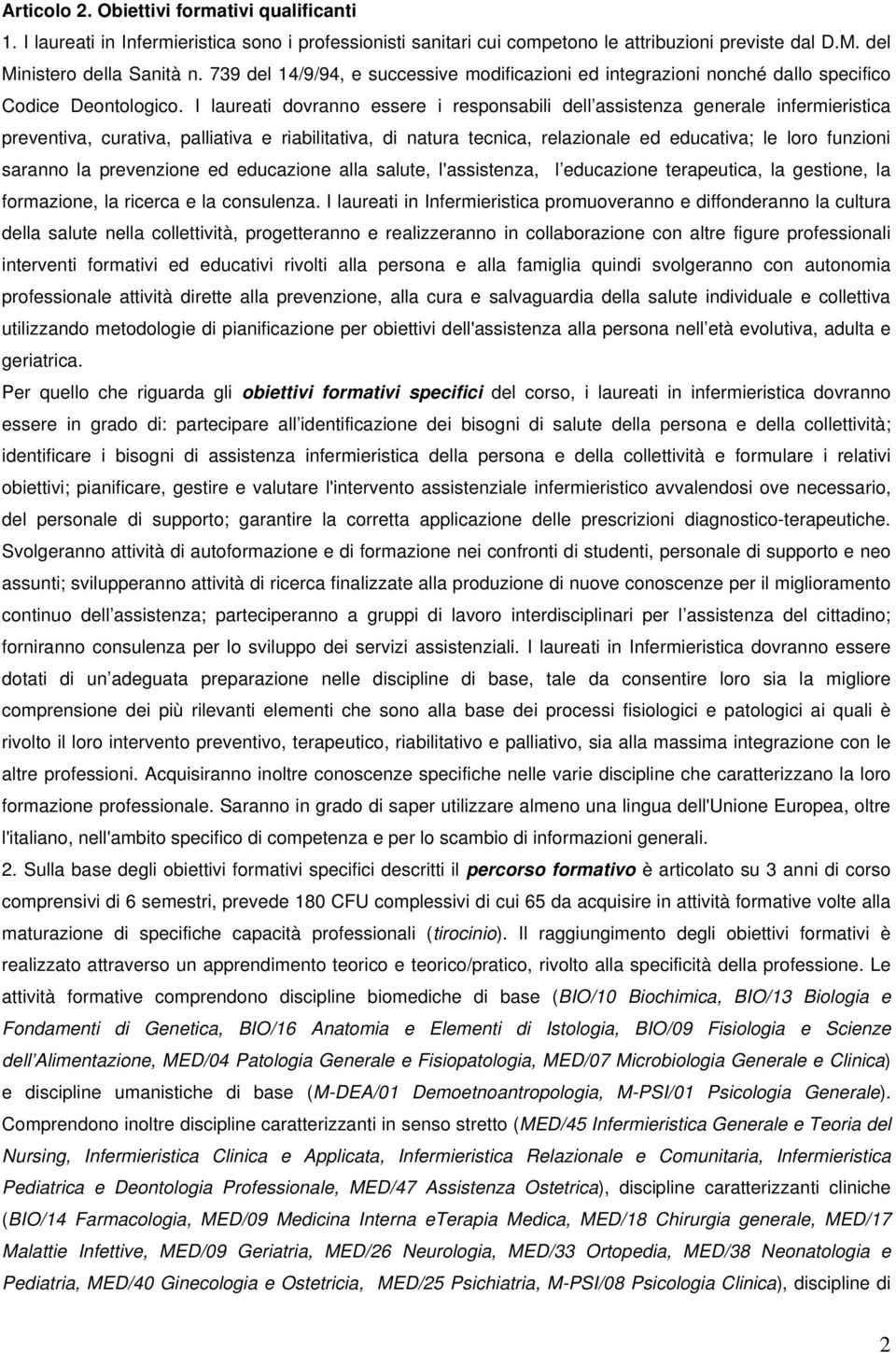 I laureati dovranno essere i responsabili dell assistenza generale infermieristica preventiva, curativa, palliativa e riabilitativa, di natura tecnica, relazionale ed educativa; le loro funzioni