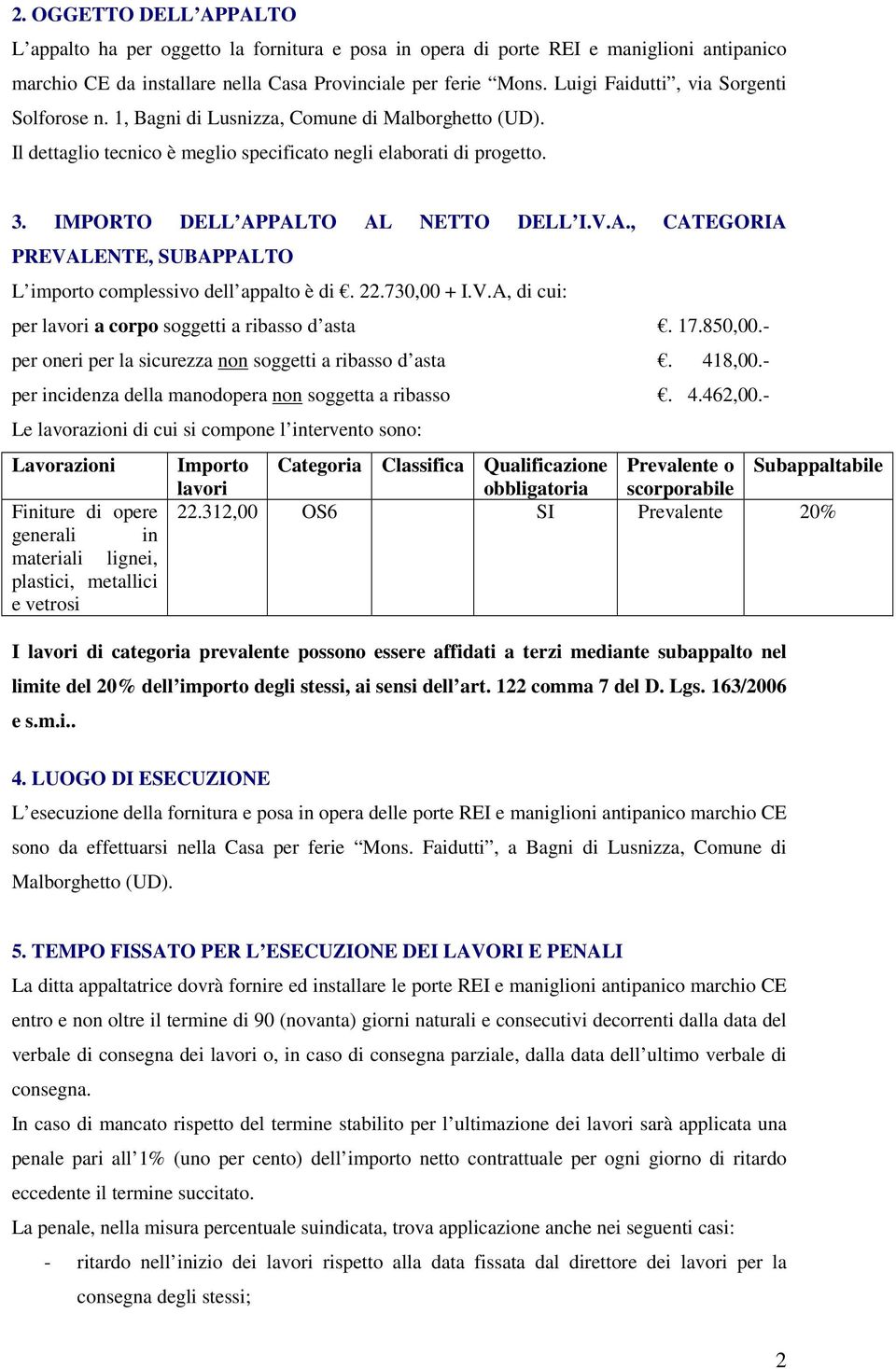 IMPORTO DELL APPALTO AL NETTO DELL I.V.A., CATEGORIA PREVALENTE, SUBAPPALTO L importo complessivo dell appalto è di. 22.730,00 + I.V.A, di cui: per lavori a corpo soggetti a ribasso d asta. 17.850,00.