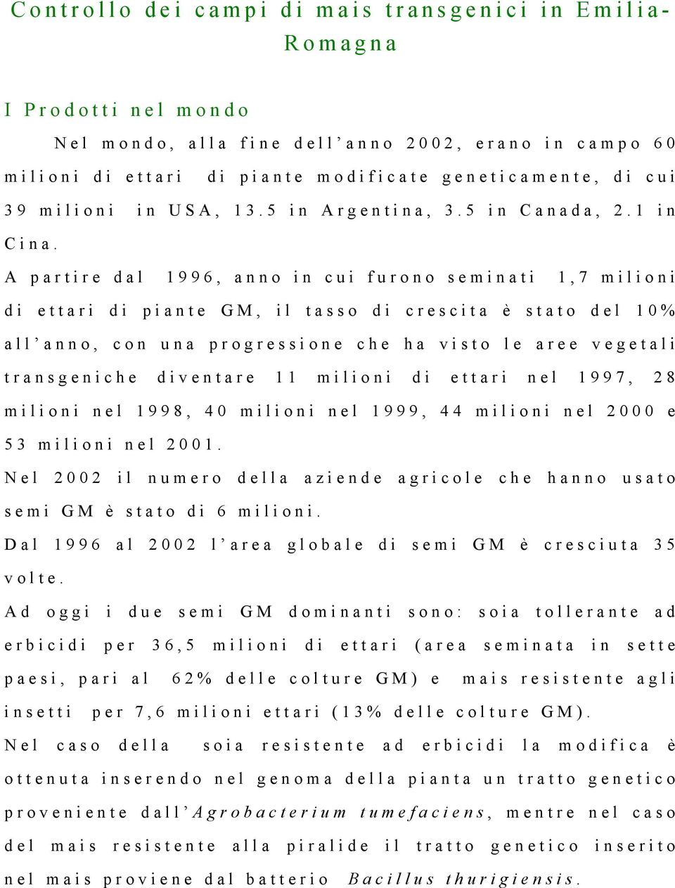 A partire dal 1996, anno in cui furono seminati 1,7 milioni di ettari di piante GM, il tasso di crescita è stato del 10% all anno, con una progressione che ha visto le aree vegetali transgeniche