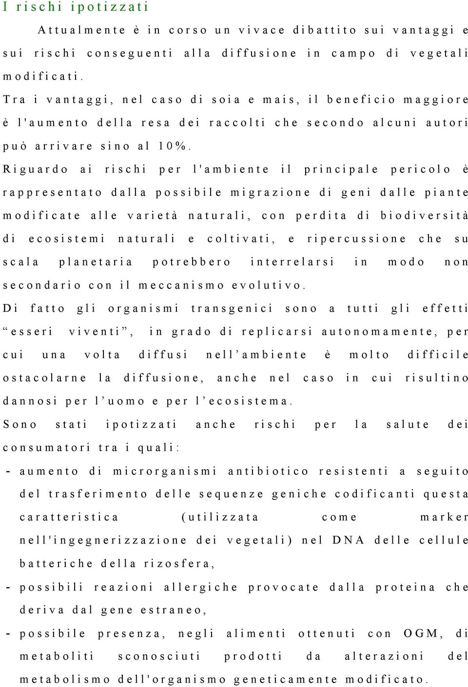 Riguardo ai rischi per l'ambiente il principale pericolo è rappresentato dalla possibile migrazione di geni dalle piante modificate alle varietà naturali, con perdita di biodiversità di ecosistemi