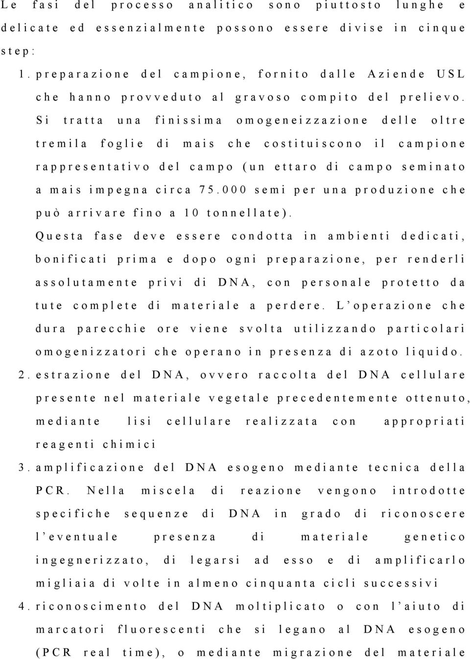 Si tratta una finissima omogeneizzazione delle oltre tremila foglie di mais che costituiscono il campione rappresentativo del campo (un ettaro di campo seminato a mais impegna circa 75.