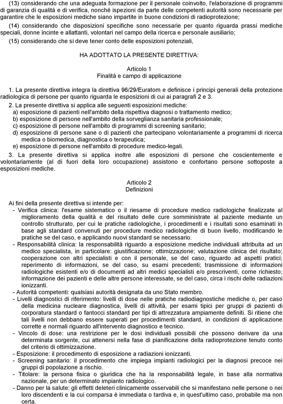 mediche speciali, donne incinte e allattanti, volontari nel campo della ricerca e personale ausiliario; (15) considerando che si deve tener conto delle esposizioni potenziali, HA ADOTTATO LA PRESENTE