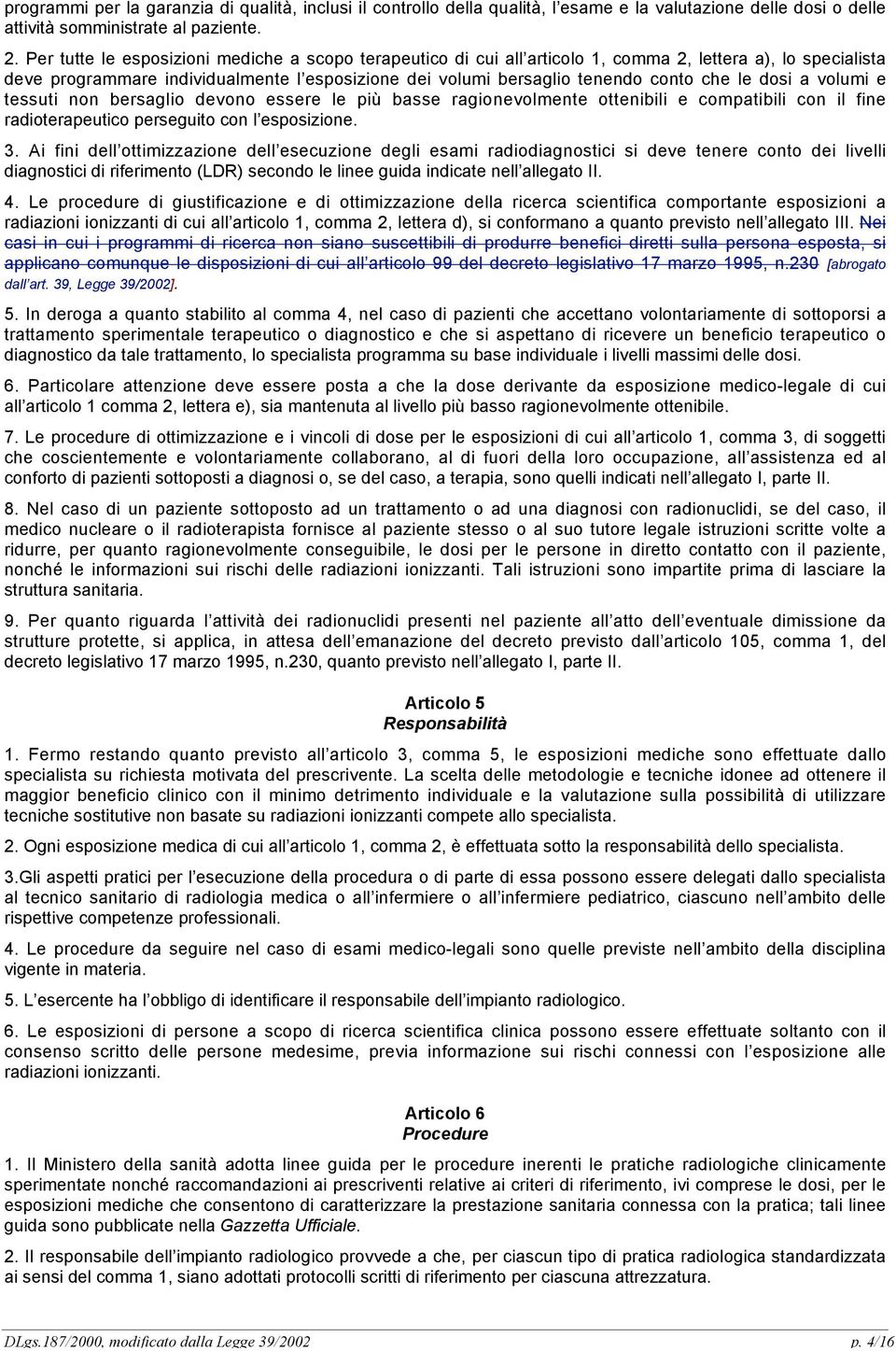 le dosi a volumi e tessuti non bersaglio devono essere le più basse ragionevolmente ottenibili e compatibili con il fine radioterapeutico perseguito con l esposizione. 3.