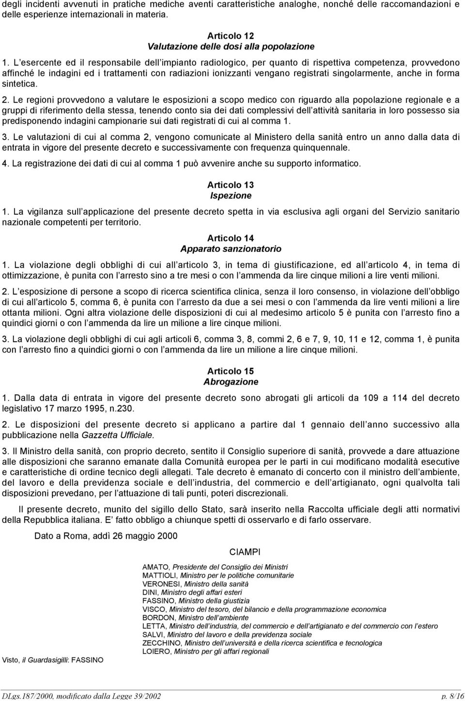 L esercente ed il responsabile dell impianto radiologico, per quanto di rispettiva competenza, provvedono affinché le indagini ed i trattamenti con radiazioni ionizzanti vengano registrati