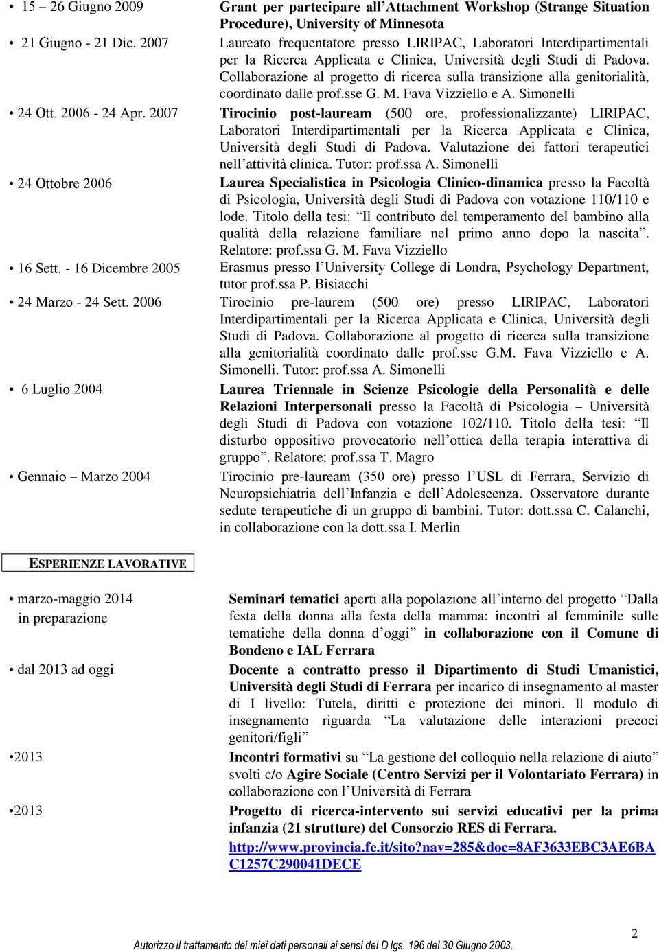 Collaborazione al progetto di ricerca sulla transizione alla genitorialità, coordinato dalle prof.sse G. M. Fava Vizziello e A. Simonelli 24 Ott. 2006-24 Apr.