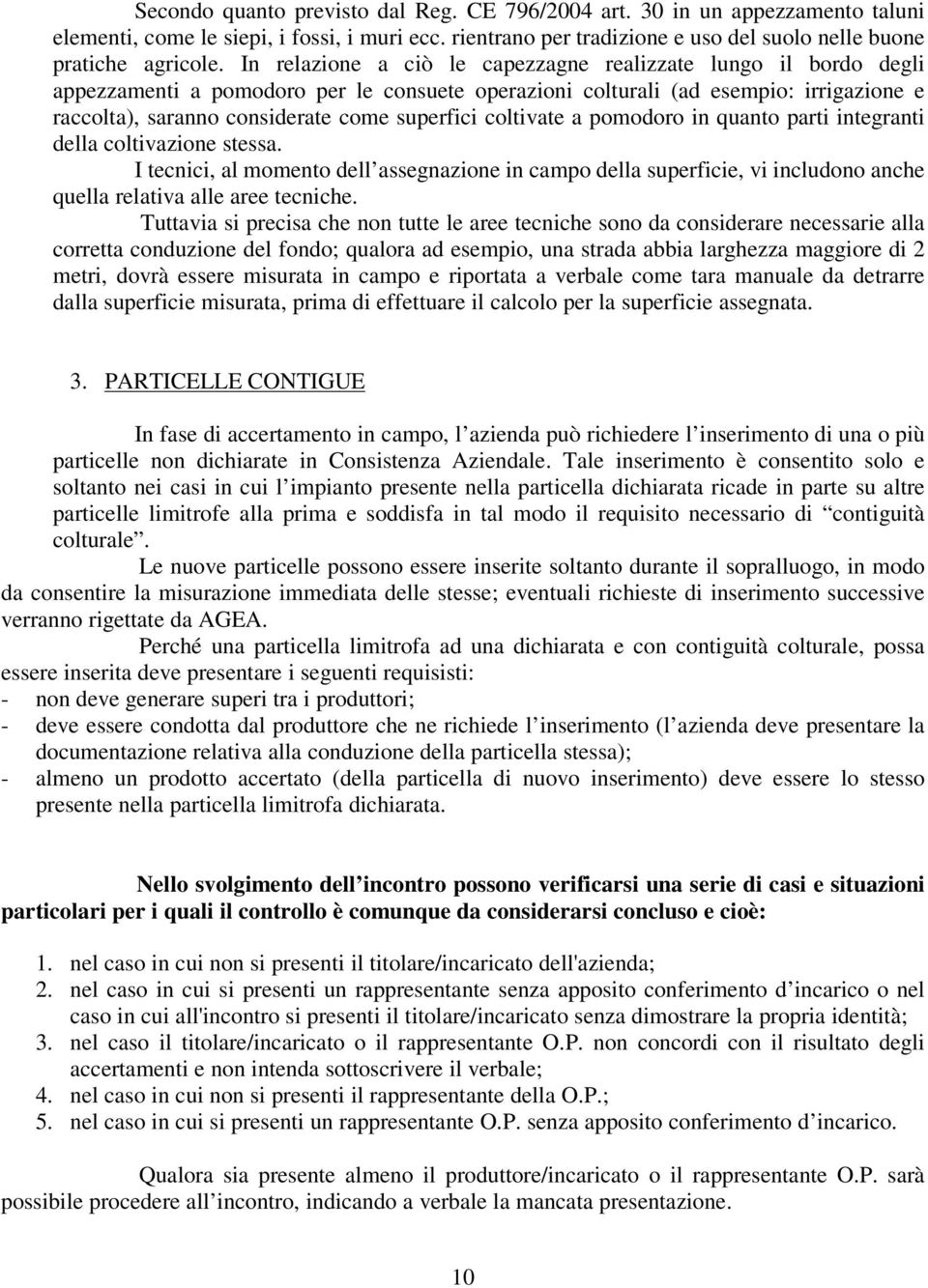 coltivate a pomodoro in quanto parti integranti della coltivazione stessa. I tecnici, al momento dell assegnazione in campo della superficie, vi includono anche quella relativa alle aree tecniche.