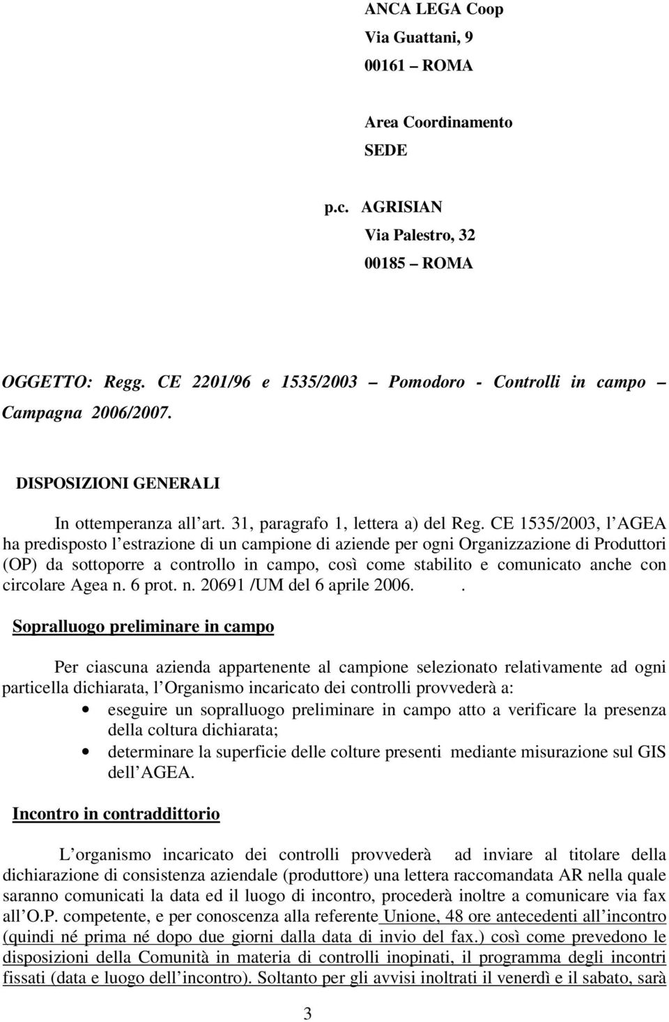 CE 1535/2003, l AGEA ha predisposto l estrazione di un campione di aziende per ogni Organizzazione di Produttori (OP) da sottoporre a controllo in campo, così come stabilito e comunicato anche con