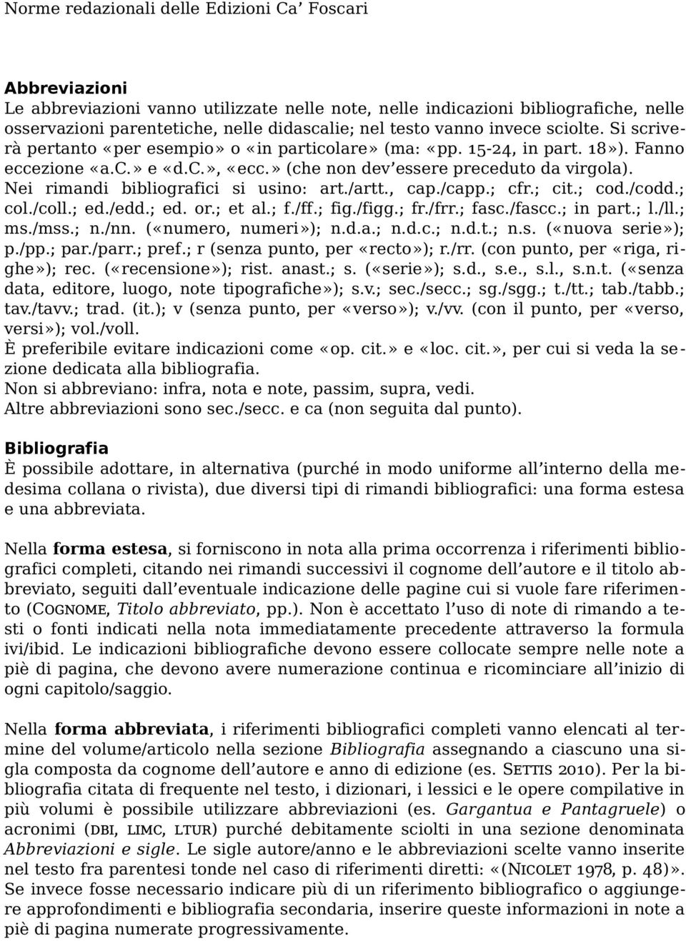 Nei rimandi bibliografici si usino: art./artt., cap./capp.; cfr.; cit.; cod./codd.; col./coll.; ed./edd.; ed. or.; et al.; f./ff.; fig./figg.; fr./frr.; fasc./fascc.; in part.; l./ll.; ms./mss.; n.