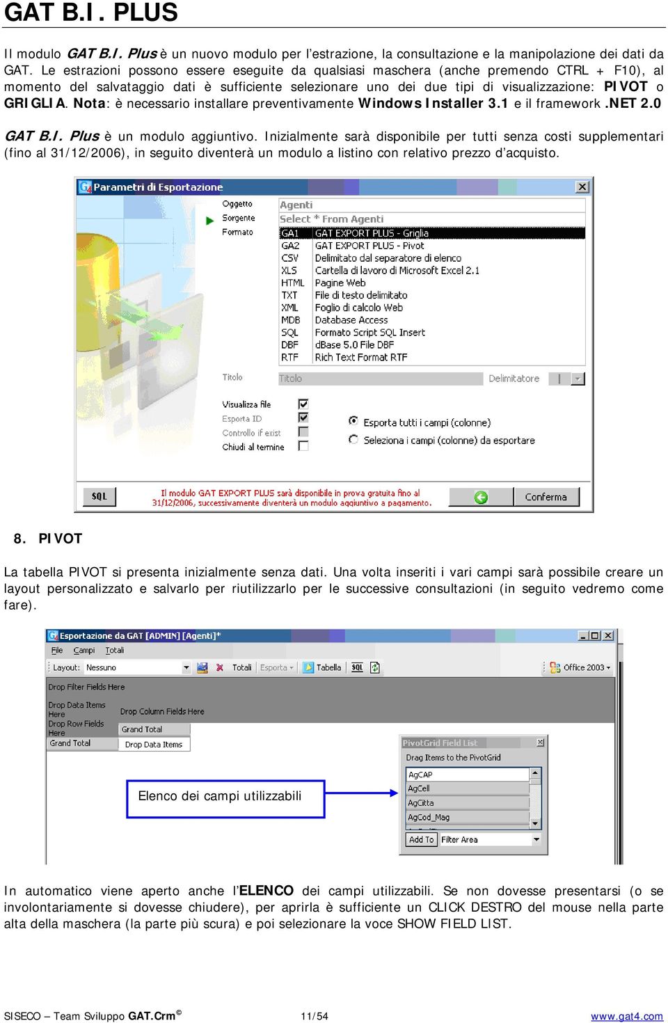 Nota: è necessario installare preventivamente Windows Installer 3.1 e il framework.net 2.0 GAT B.I. Plus è un modulo aggiuntivo.