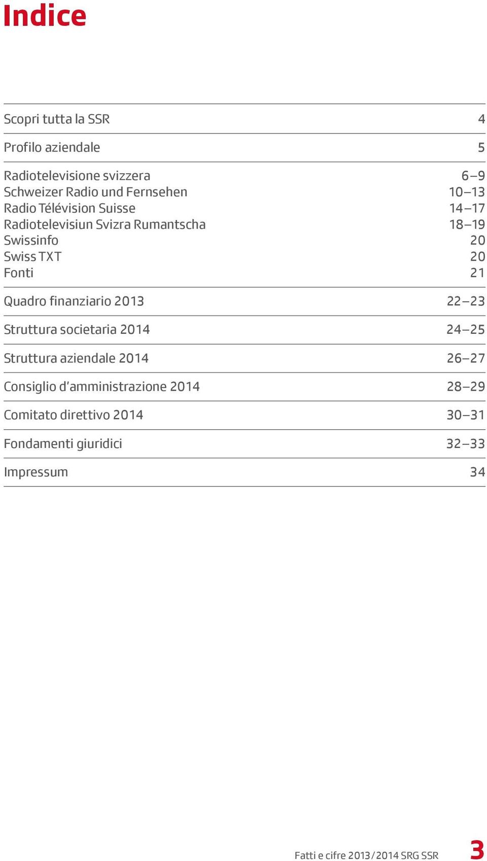 Quadro finanziario 2013 22 23 Struttura societaria 2014 24 25 Struttura aziendale 2014 26 27 Consiglio d