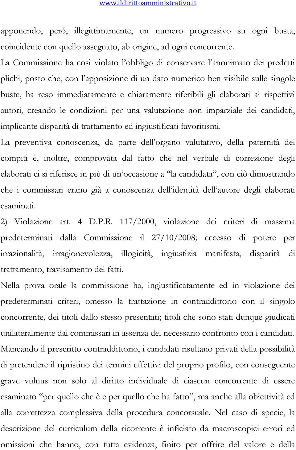 chiaramente riferibili gli elaborati ai rispettivi autori, creando le condizioni per una valutazione non imparziale dei candidati, implicante disparità di trattamento ed ingiustificati favoritismi.