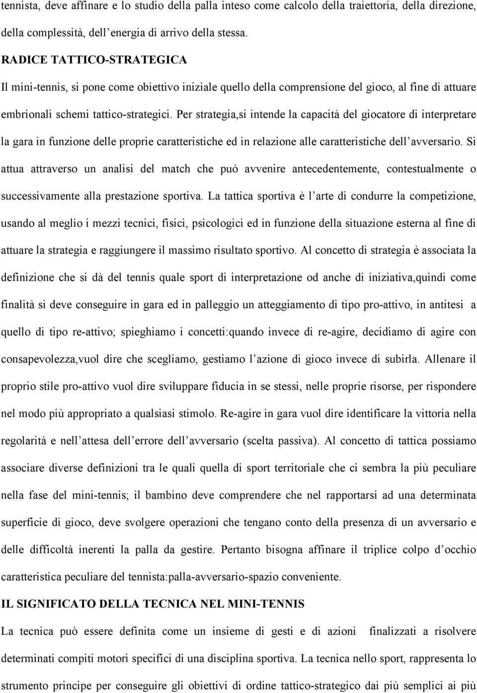 Per strategia,si intende la capacità del giocatore di interpretare la gara in funzione delle proprie caratteristiche ed in relazione alle caratteristiche dell avversario.