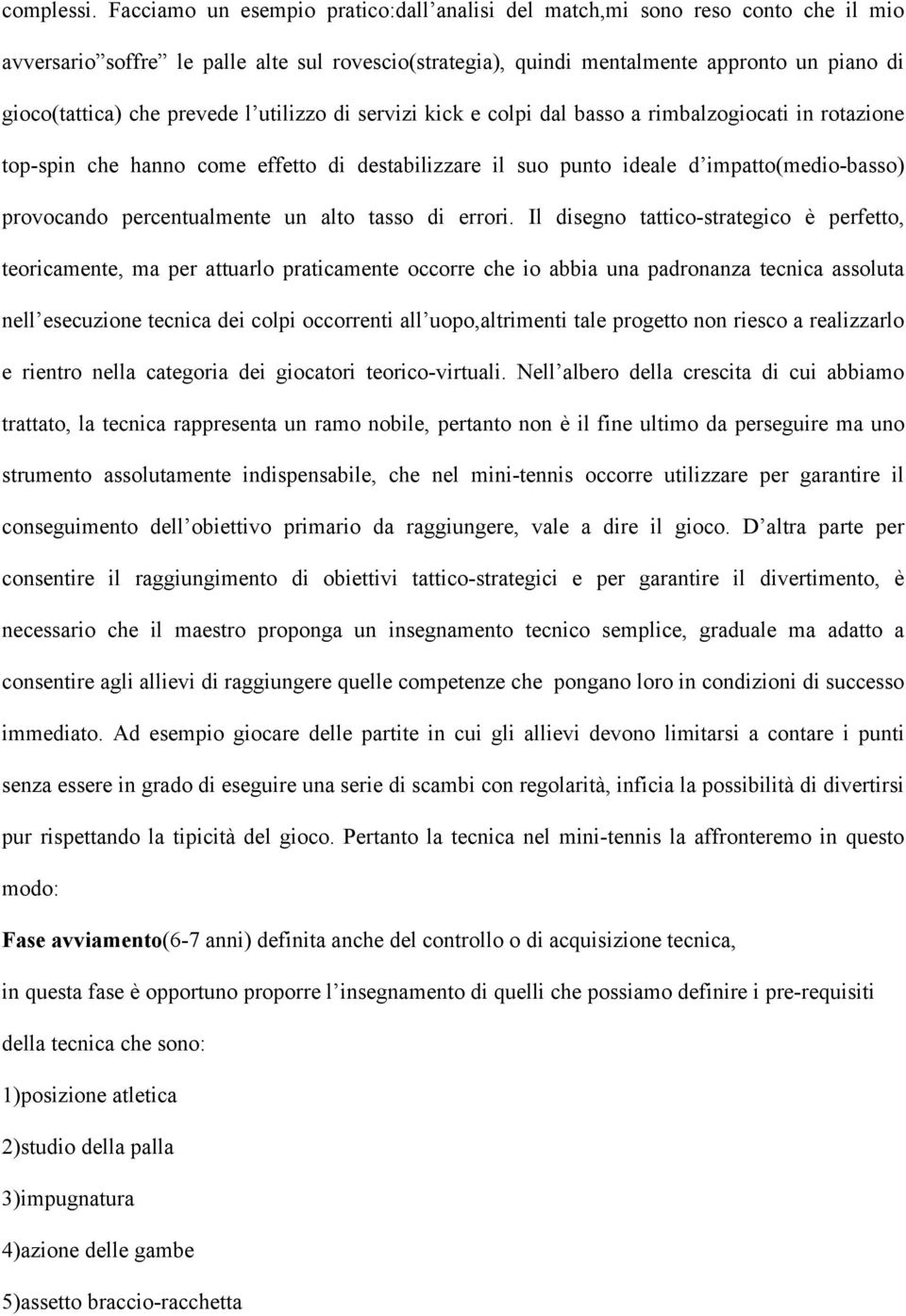 prevede l utilizzo di servizi kick e colpi dal basso a rimbalzogiocati in rotazione top-spin che hanno come effetto di destabilizzare il suo punto ideale d impatto(medio-basso) provocando