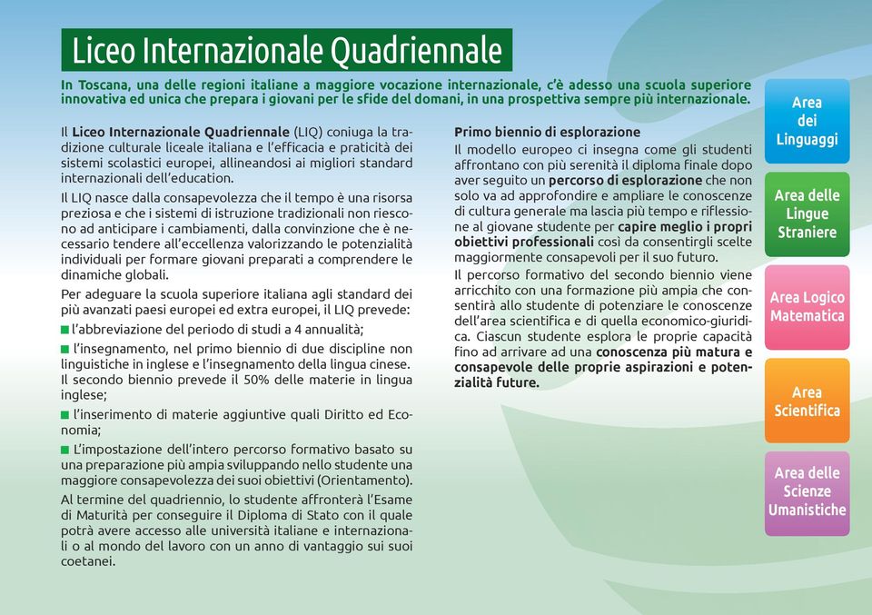 Il Liceo Internazionale Quadriennale (LIQ) coniuga la tradizione culturale liceale italiana e l efficacia e praticità dei sistemi scolastici europei, allineandosi ai migliori standard internazionali