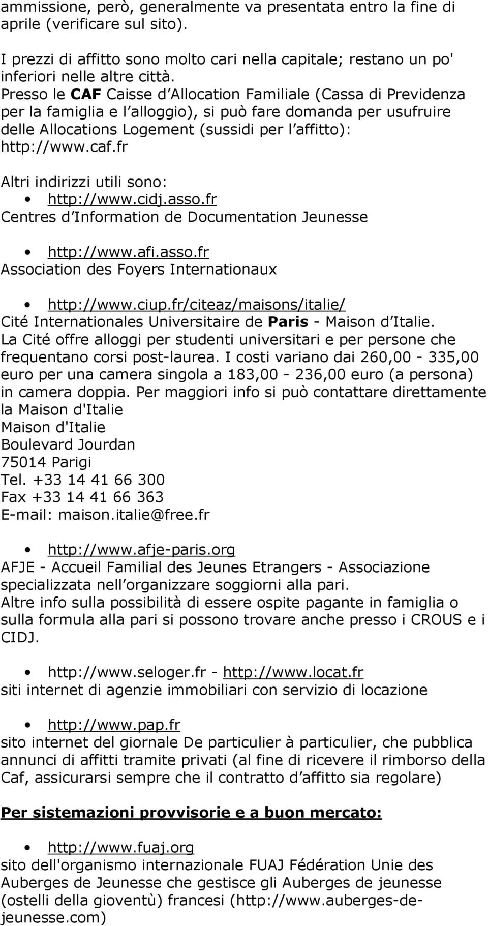 fr Altri indirizzi utili sono: http://www.cidj.asso.fr Centres d Information de Documentation Jeunesse http://www.afi.asso.fr Association des Foyers Internationaux http://www.ciup.