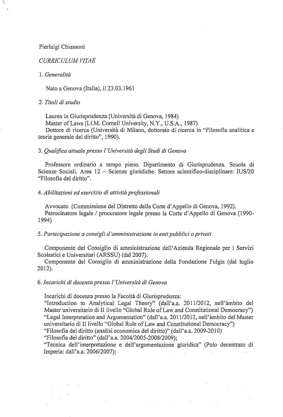 Qualifica attuale presso l'università degli Studi di Genova Professore ordinario a tempo pieno. Dipartimento di Giurisprudenza. Scuola di Scienze Sociali. Area 12 - Scienze giuridiche.