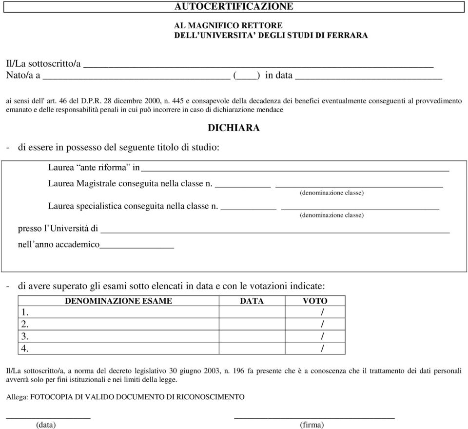 possesso del seguente titolo di studio: DICHIARA Laurea ante riforma in Laurea Magistrale conseguita nella classe n. (denominazione classe) Laurea specialistica conseguita nella classe n.