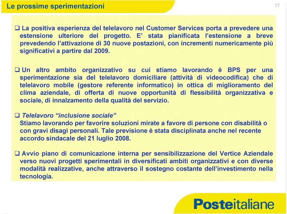 Un altro ambito organizzativo su cui stiamo lavorando è BPS per una sperimentazione sia del telelavoro domiciliare (attività di videocodifica) che di telelavoro mobile (gestore referente informatico)