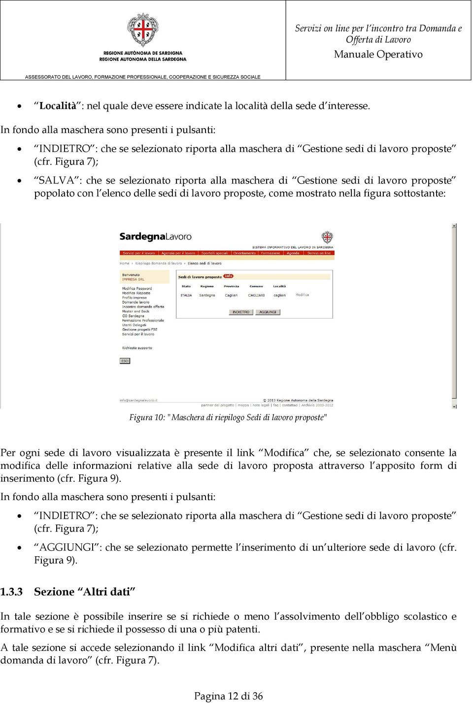 Figura 7); SALVA : che se selezionato riporta alla maschera di Gestione sedi di lavoro proposte popolato con l elenco delle sedi di lavoro proposte, come mostrato nella figura sottostante: Figura 10: