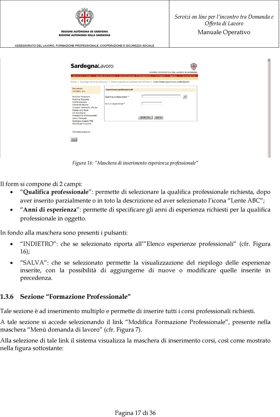 In fondo alla maschera sono presenti i pulsanti: INDIETRO : che se selezionato riporta all Elenco esperienze professionali (cfr.