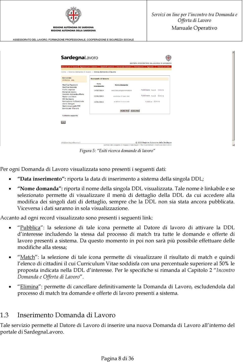 Tale nome è linkabile e se selezionato permette di visualizzare il menù di dettaglio della DDL da cui accedere alla modifica dei singoli dati di dettaglio, sempre che la DDL non sia stata ancora