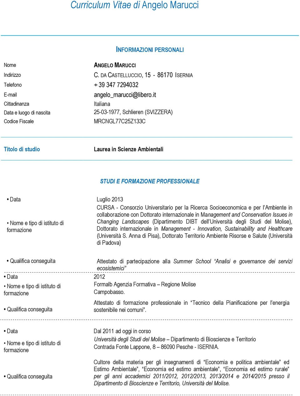 it Italiana 25-03-1977, Schlieren (SVIZZERA) MRCNGL77C25Z133C Titolo di studio Laurea in Scienze Ambientali STUDI E FORMAZIONE PROFESSIONALE Data Luglio 2013 CURSA - Consorzio Universitario per la