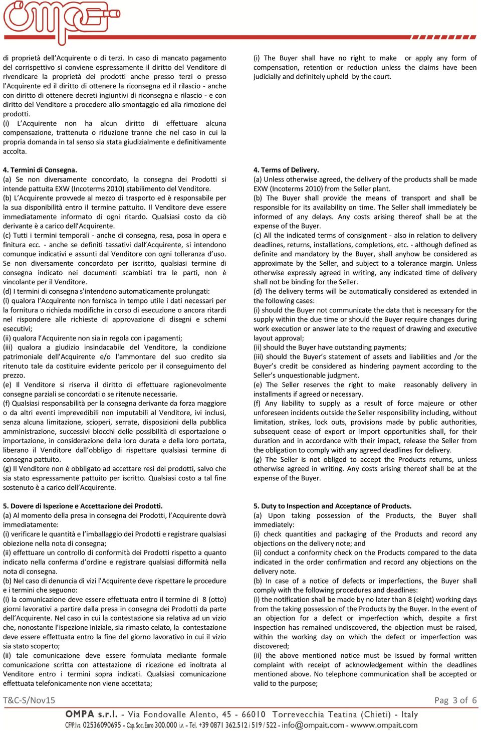 ottenere la riconsegna ed il rilascio - anche con diritto di ottenere decreti ingiuntivi di riconsegna e rilascio - e con diritto del Venditore a procedere allo smontaggio ed alla rimozione dei