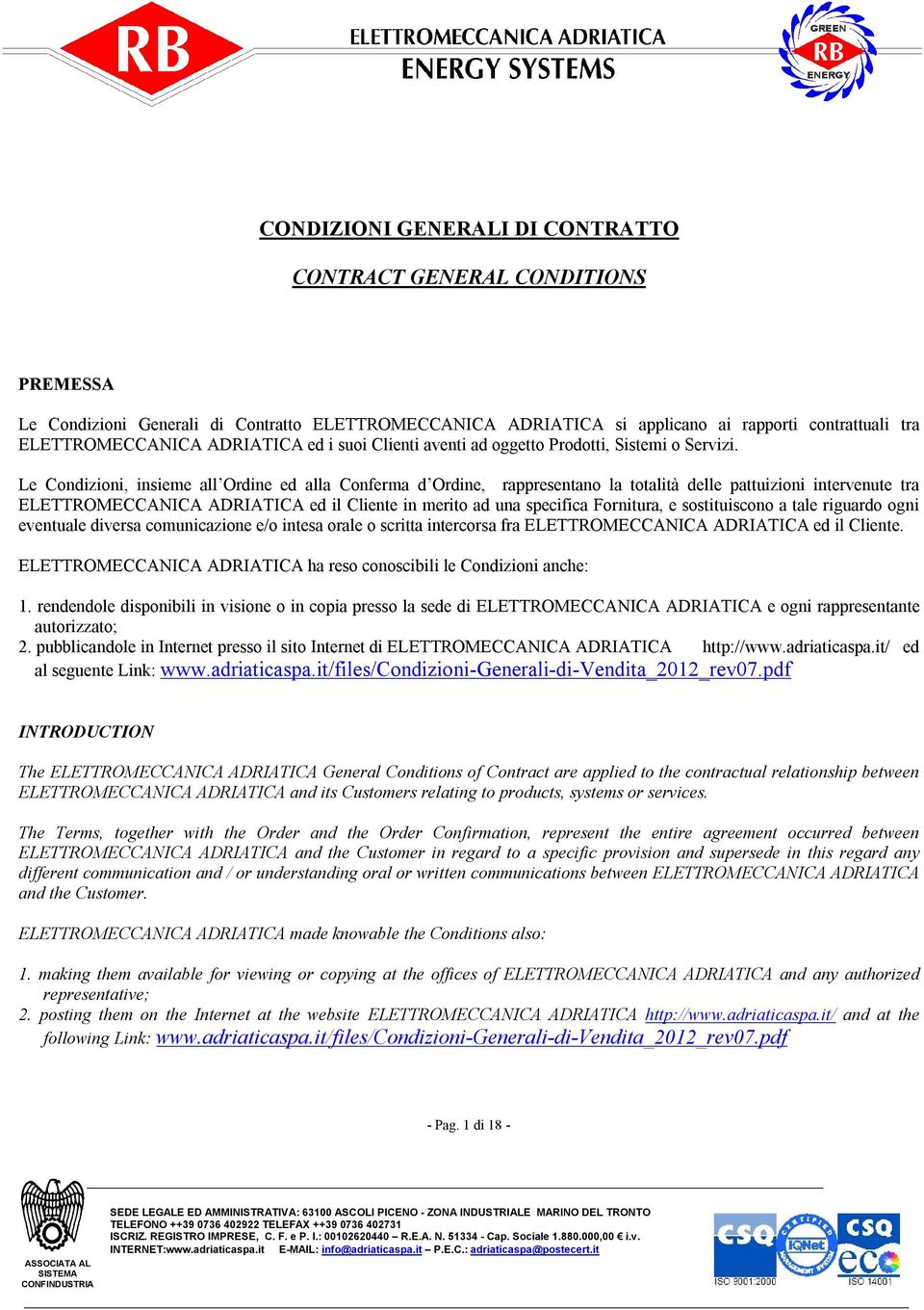 Le Condizioni, insieme all Ordine ed alla Conferma d Ordine, rappresentano la totalità delle pattuizioni intervenute tra ELETTROMECCANICA ADRIATICA ed il Cliente in merito ad una specifica Fornitura,