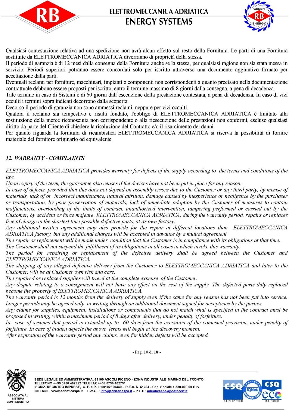 Il periodo di garanzia è di 12 mesi dalla consegna della Fornitura anche se la stessa, per qualsiasi ragione non sia stata messa in servizio.