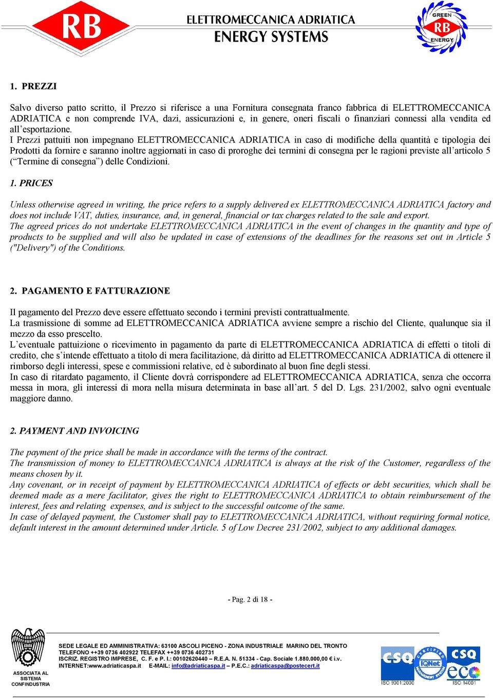 I Prezzi pattuiti non impegnano ELETTROMECCANICA ADRIATICA in caso di modifiche della quantità e tipologia dei Prodotti da fornire e saranno inoltre aggiornati in caso di proroghe dei termini di