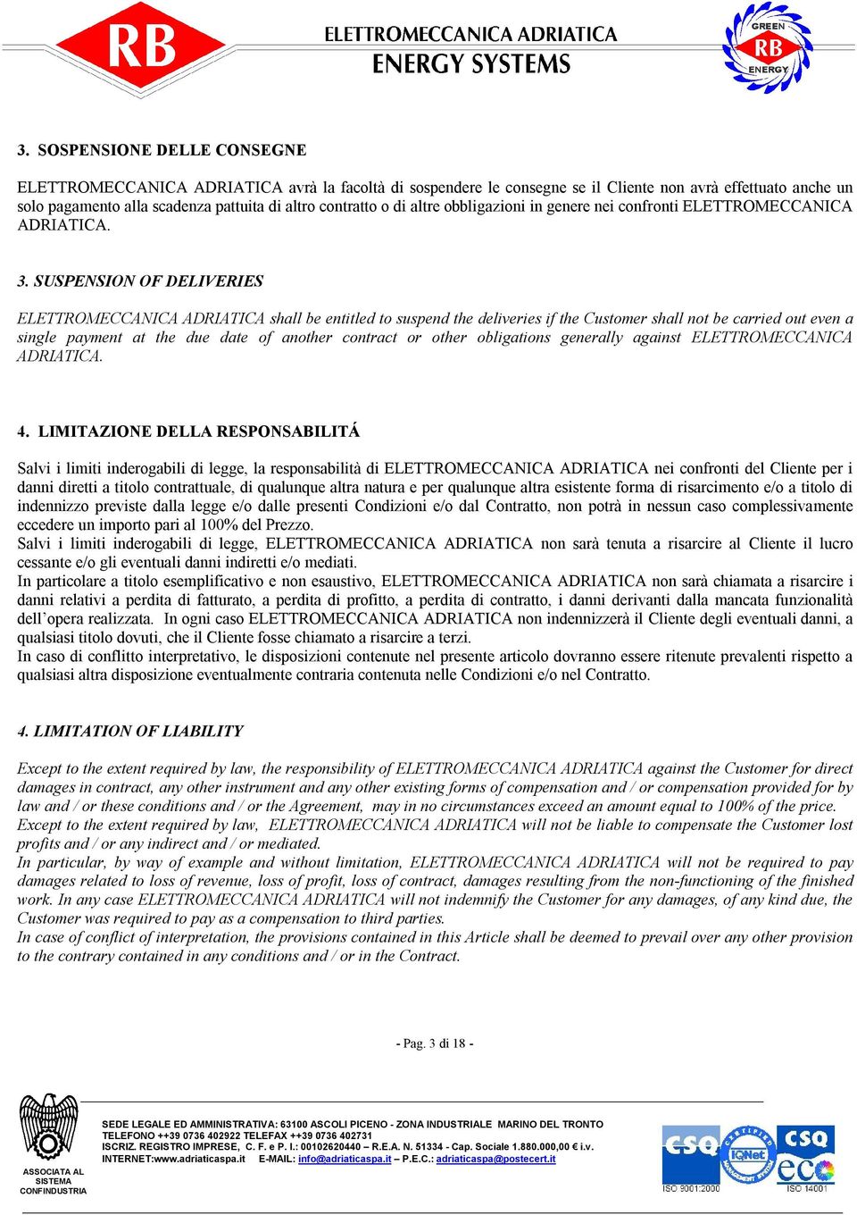 SUSPENSION OF DELIVERIES ELETTROMECCANICA ADRIATICA shall be entitled to suspend the deliveries if the Customer shall not be carried out even a single payment at the due date of another contract or