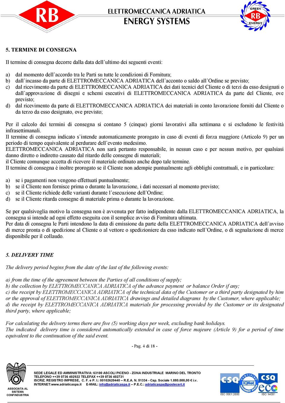 dall approvazione di disegni e schemi esecutivi di ELETTROMECCANICA ADRIATICA da parte del Cliente, ove previsto; d) dal ricevimento da parte di ELETTROMECCANICA ADRIATICA dei materiali in conto